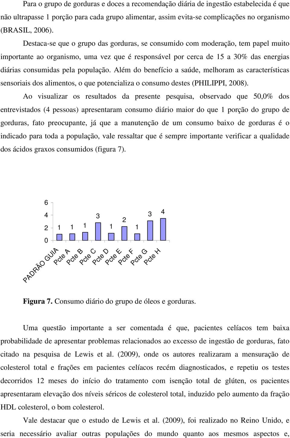 Além do benefício a saúde, melhoram as características sensoriais dos alimentos, o que potencializa o consumo destes (PHILIPPI, 8).