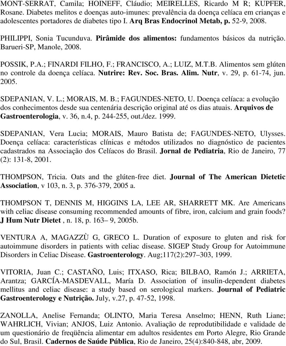 Pirâmide dos alimentos: fundamentos básicos da nutrição. Barueri-SP, Manole, 8. POSSIK, P.A.; FINARDI FILHO, F.; FRANCISCO, A.; LUIZ, M.T.B. Alimentos sem glúten no controle da doença celíaca.