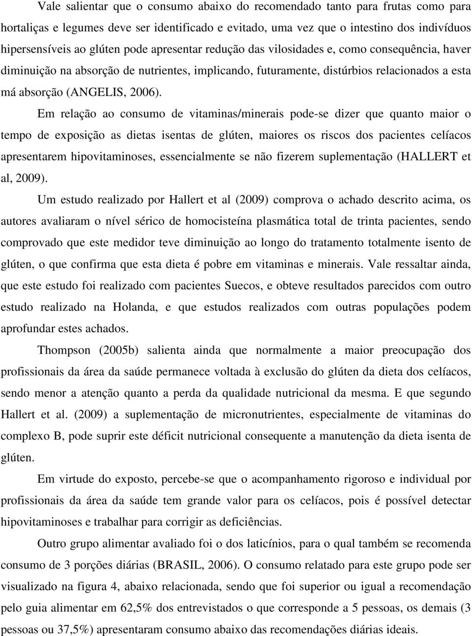 Em relação ao consumo de vitaminas/minerais pode-se dizer que quanto maior o tempo de exposição as dietas isentas de glúten, maiores os riscos dos pacientes celíacos apresentarem hipovitaminoses,