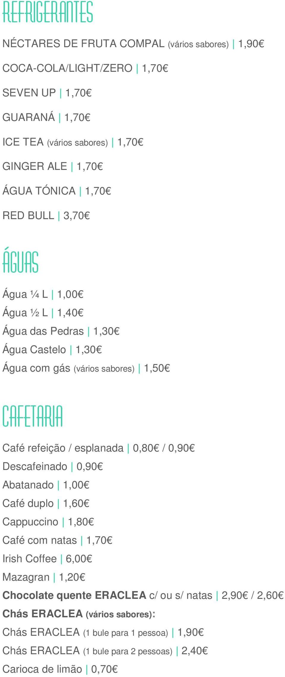 / esplanada 0,80 / 0,90 Descafeinado 0,90 Abatanado 1,00 Café duplo 1,60 Cappuccino 1,80 Café com natas 1,70 Irish Coffee 6,00 Mazagran 1,20 Chocolate quente