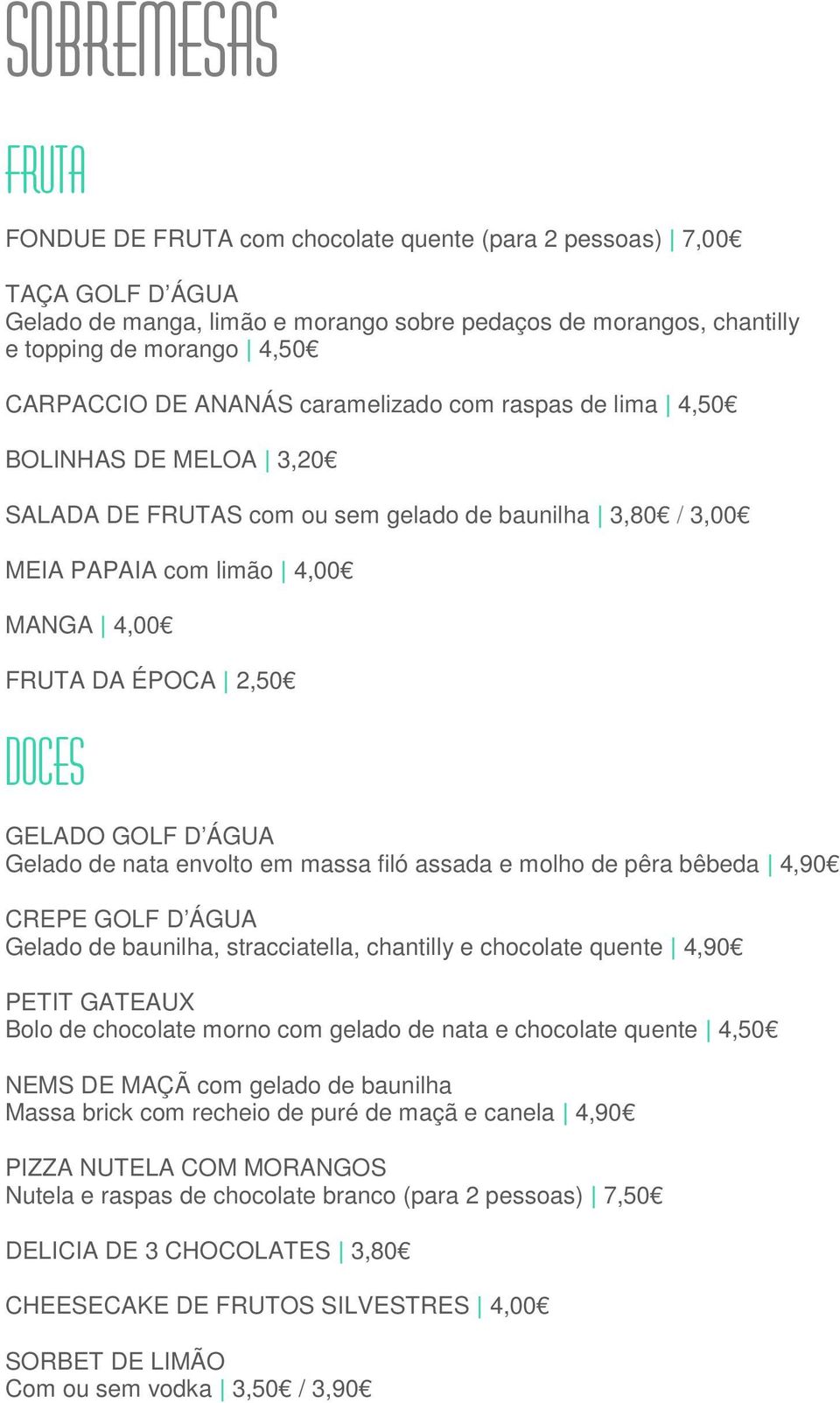 GOLF D ÁGUA Gelado de nata envolto em massa filó assada e molho de pêra bêbeda 4,90 CREPE GOLF D ÁGUA Gelado de baunilha, stracciatella, chantilly e chocolate quente 4,90 PETIT GATEAUX Bolo de