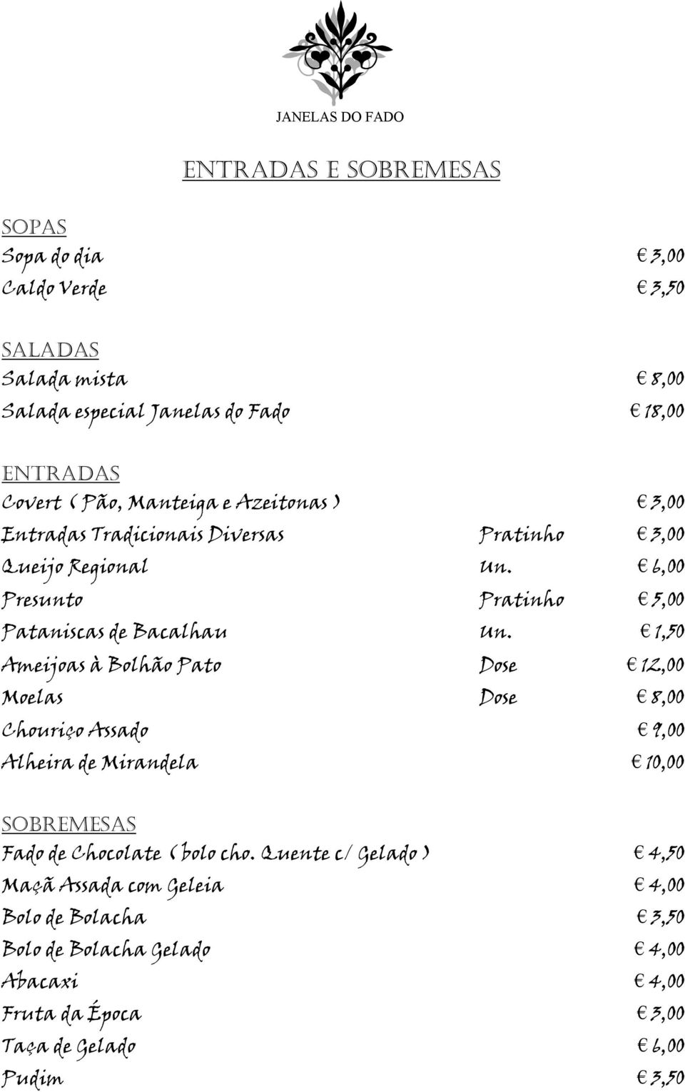 1,50 Ameijoas à Bolhão Pato Dose 12,00 Moelas Dose 8,00 Chouriço Assado 9,00 Alheira de Mirandela 10,00 SOBREMESAS Fado de Chocolate ( bolo cho.