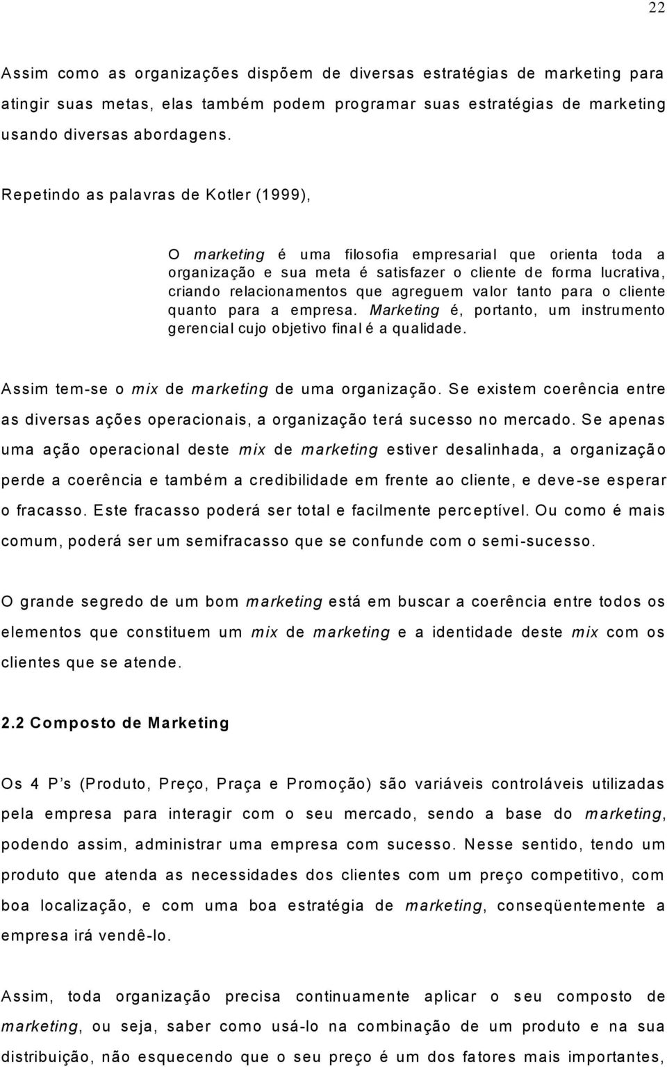 agreguem valor tanto para o cliente quanto para a empresa. Marketing é, portanto, um instrumento gerencial cujo objetivo final é a qualidade. Assim tem-se o mix de marketing de uma organização.