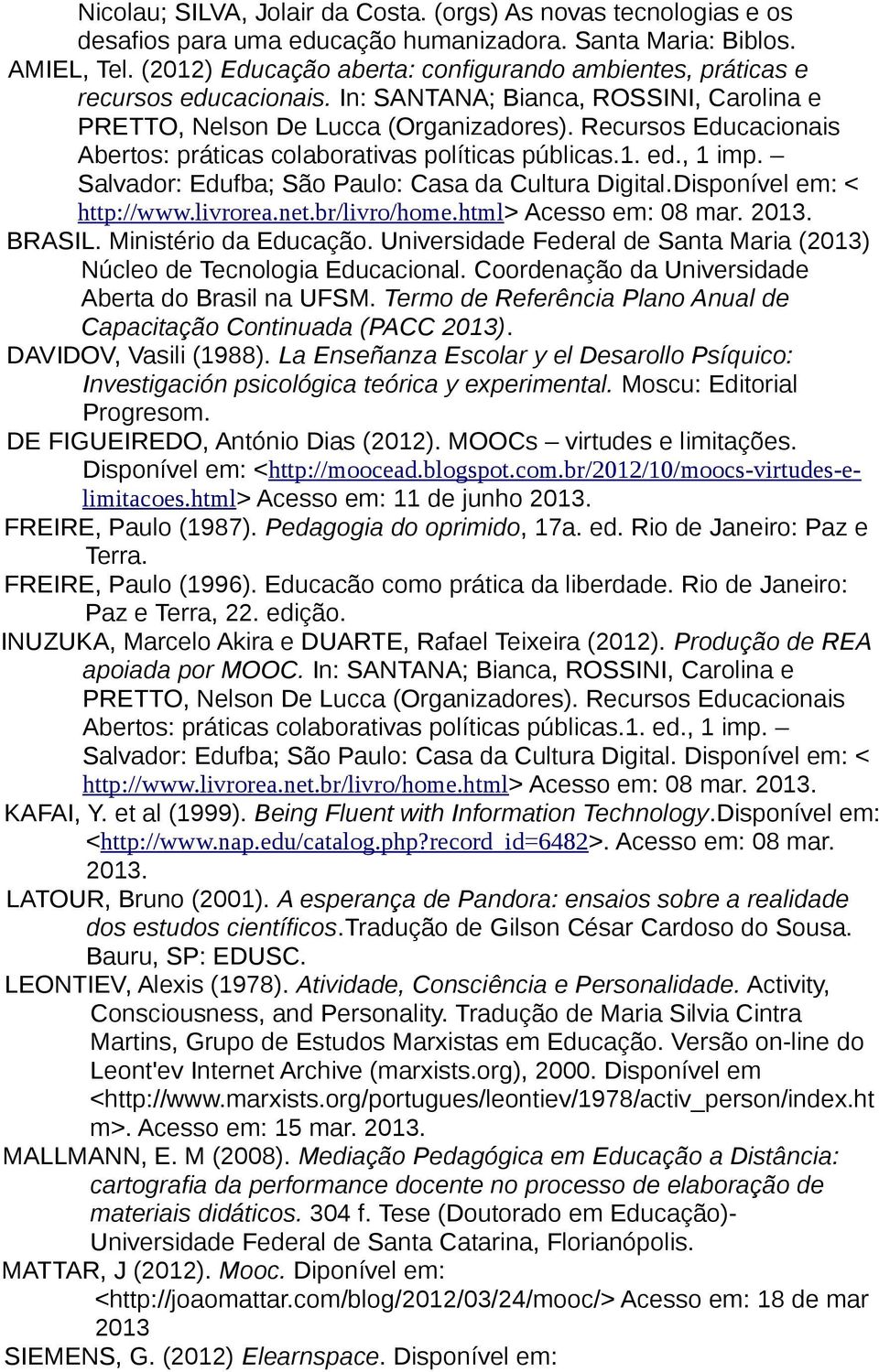 Recursos Educacionais Abertos: práticas colaborativas políticas públicas.1. ed., 1 imp. Salvador: Edufba; São Paulo: Casa da Cultura Digital.Disponível em: < http://www.livrorea.net.br/livro/home.