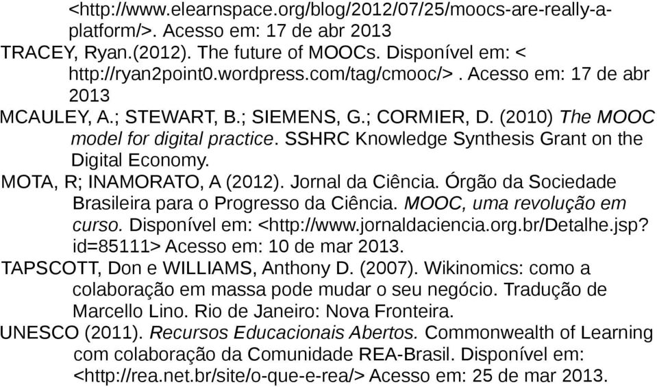 MOTA, R; INAMORATO, A (2012). Jornal da Ciência. Órgão da Sociedade Brasileira para o Progresso da Ciência. MOOC, uma revolução em curso. Disponível em: <http://www.jornaldaciencia.org.br/detalhe.jsp?