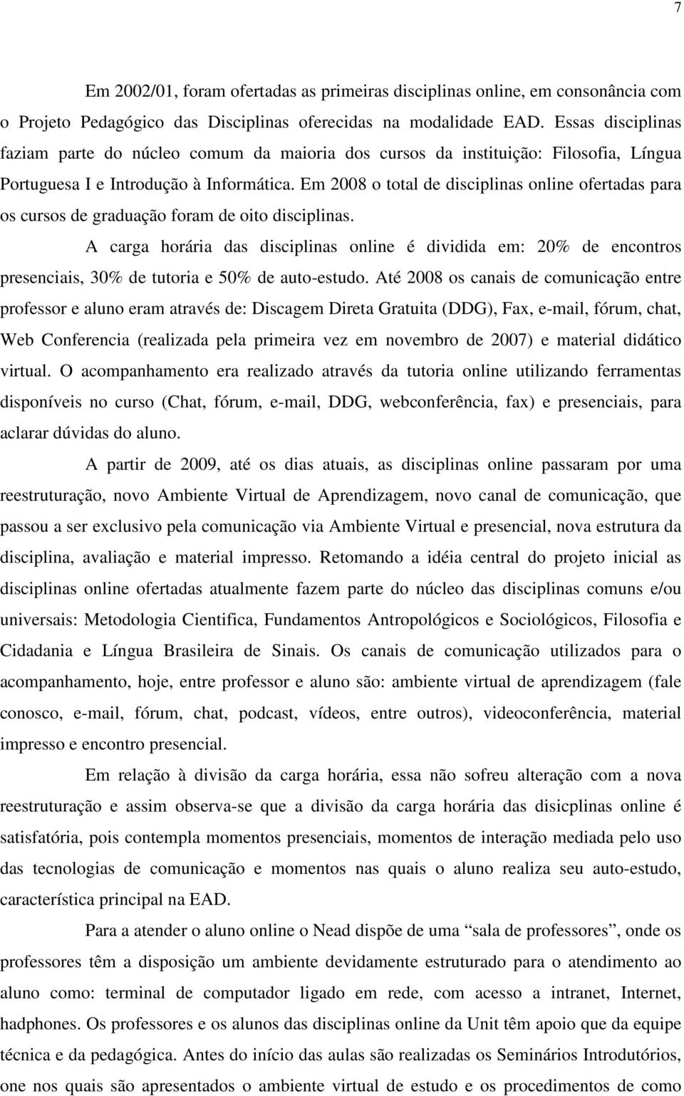 Em 2008 o total de disciplinas online ofertadas para os cursos de graduação foram de oito disciplinas.