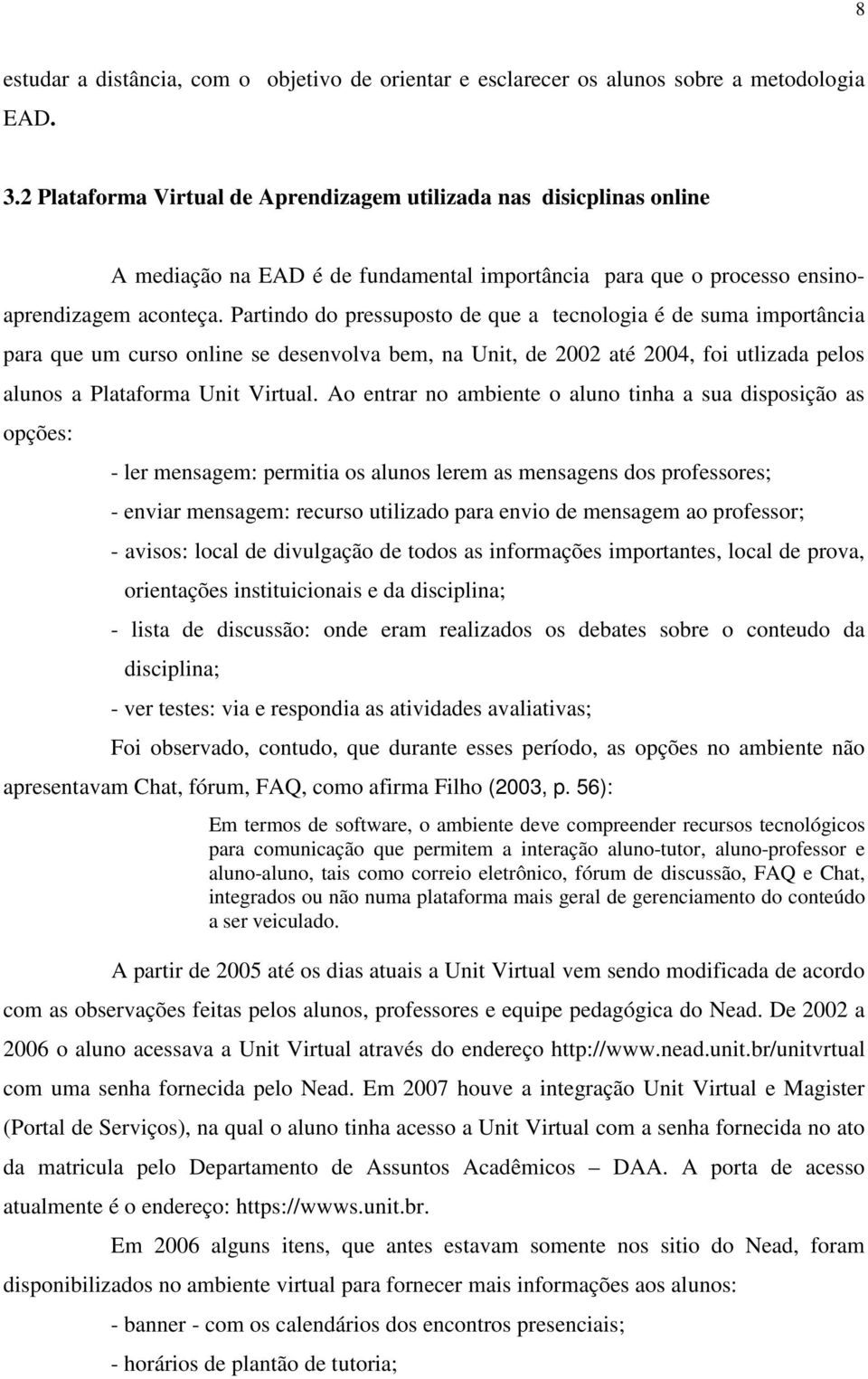 Partindo do pressuposto de que a tecnologia é de suma importância para que um curso online se desenvolva bem, na Unit, de 2002 até 2004, foi utlizada pelos alunos a Plataforma Unit Virtual.