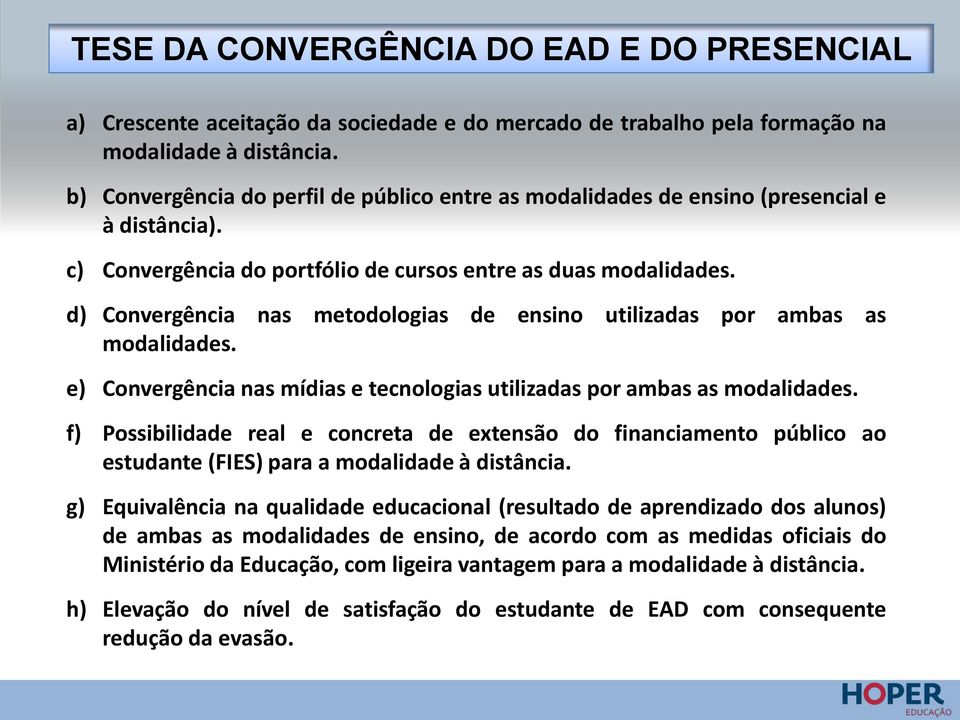 d) Convergência nas metodologias de ensino utilizadas por ambas as modalidades. e) Convergência nas mídias e tecnologias utilizadas por ambas as modalidades.