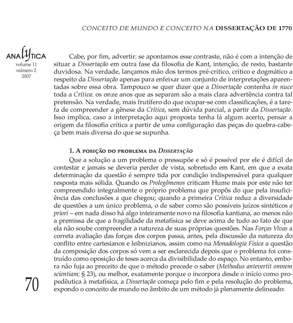 Tampouco se quer dizer que a Dissertação contenha in nuce toda a Crítica: os onze anos que as separam são a mais clara advertência contra tal pretensão.