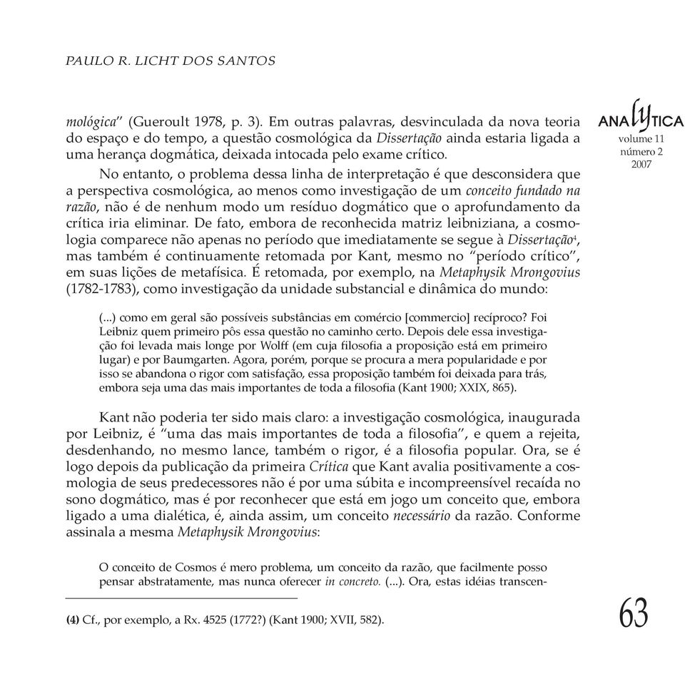 No entanto, o problema dessa linha de interpretação é que desconsidera que a perspectiva cosmológica, ao menos como investigação de um conceito fundado na razão, não é de nenhum modo um resíduo