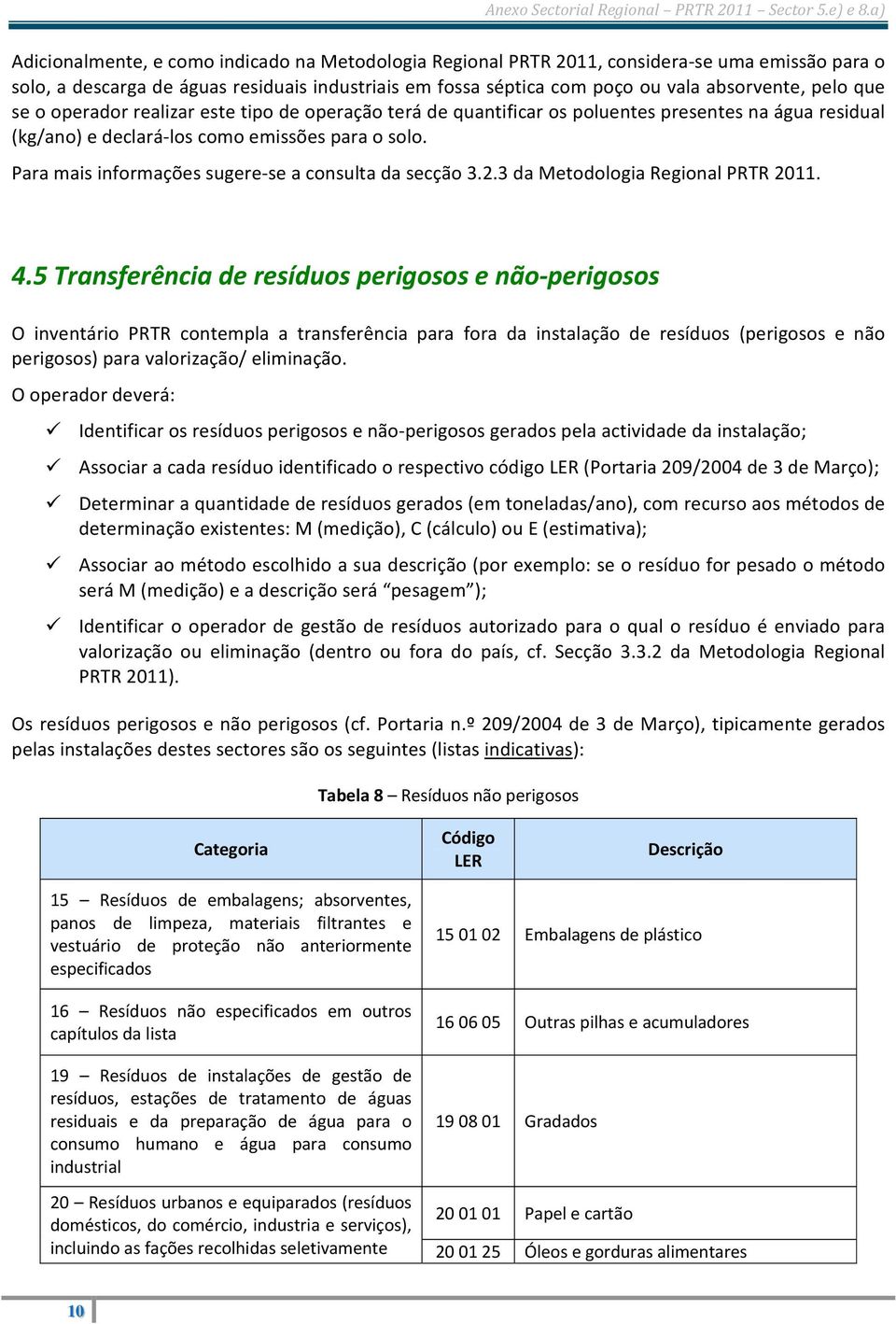 Para mais informações sugere se a consulta da secção 3.2.3 da Metodologia Regional PRTR 2011. 4.