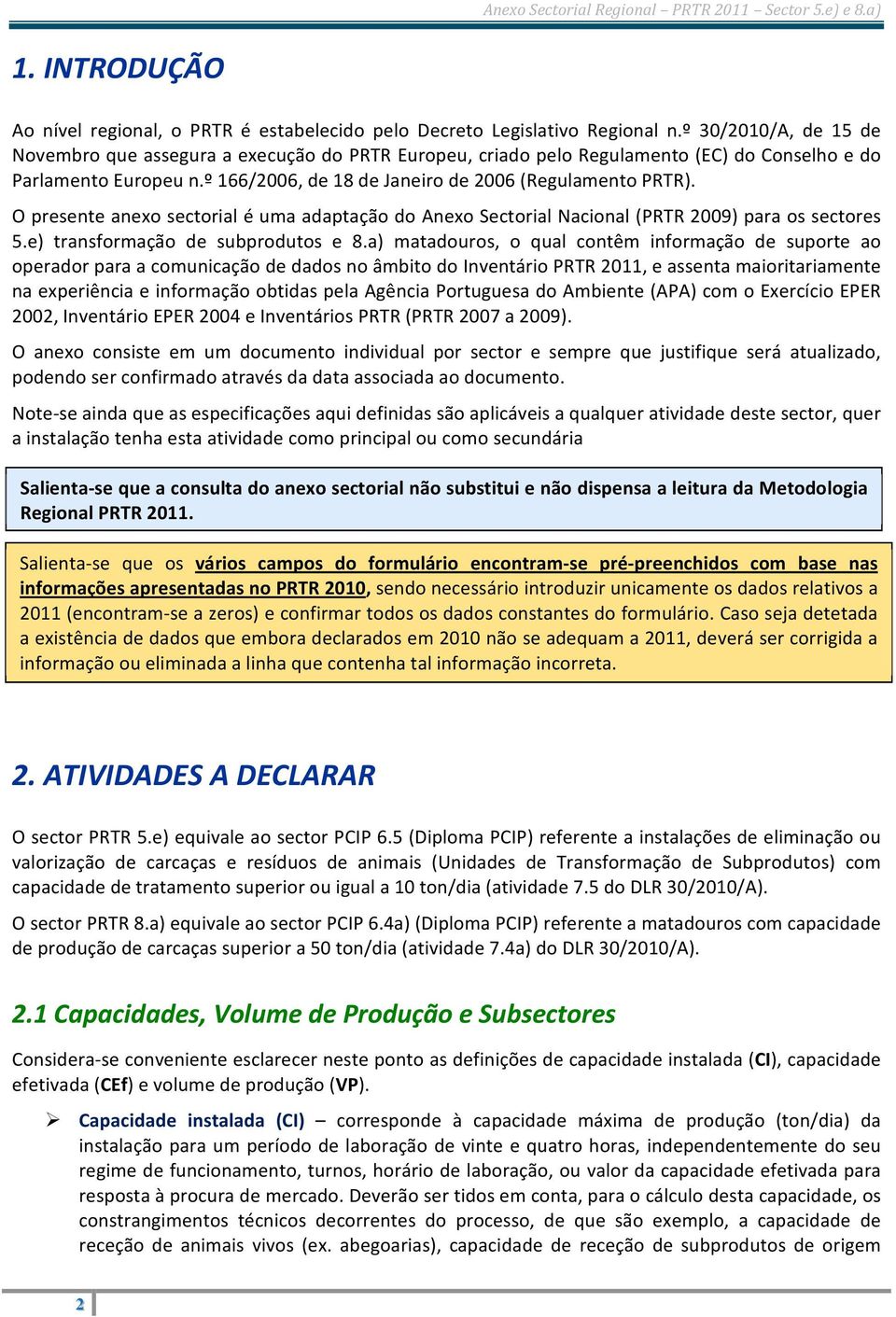 O presente anexo sectorial é uma adaptação do Anexo Sectorial Nacional (PRTR 2009) para os sectores 5.e) transformação de subprodutos e 8.