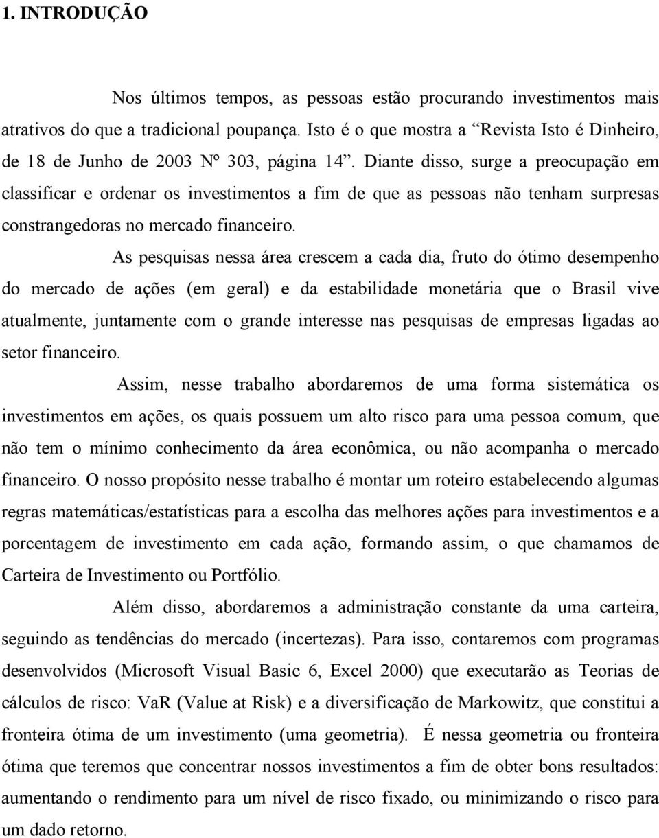 Diante disso, surge a preocupação em classificar e ordenar os investimentos a fim de que as pessoas não tenham surpresas constrangedoras no mercado financeiro.