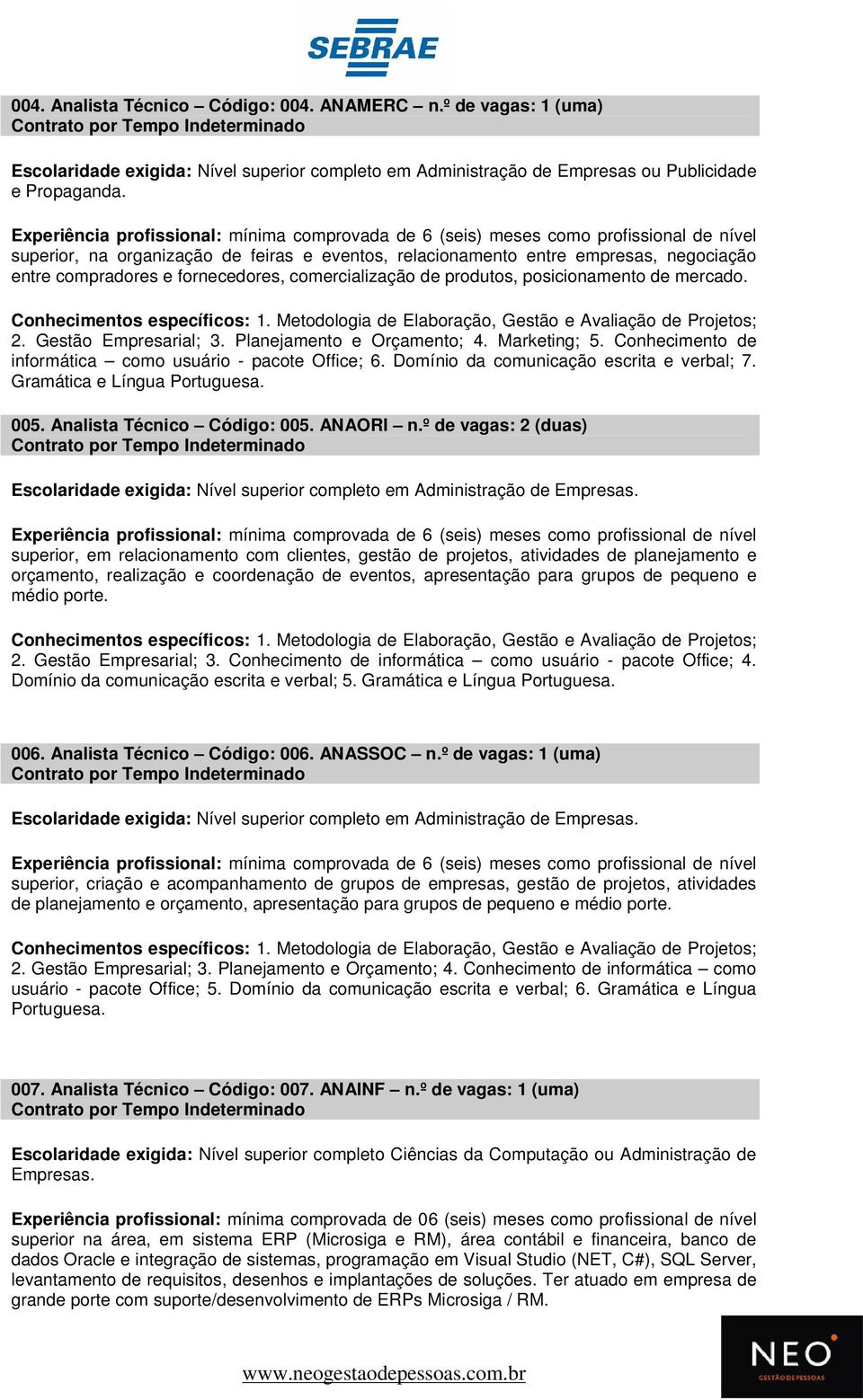 fornecedores, comercialização de produtos, posicionamento de mercado. Conhecimentos específicos: 1. Metodologia de Elaboração, Gestão e Avaliação de Projetos; 2. Gestão Empresarial; 3.