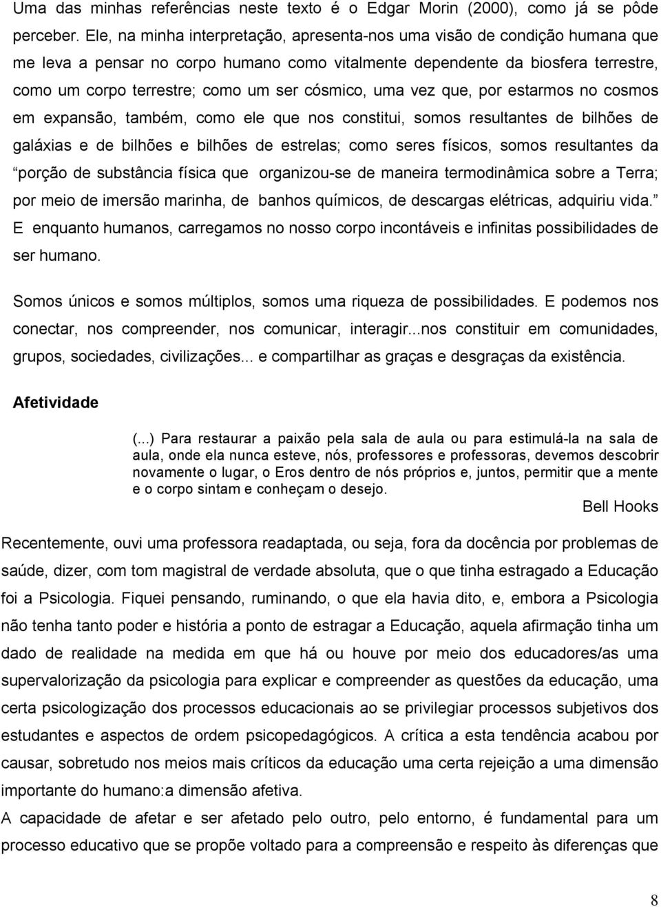 cósmico, uma vez que, por estarmos no cosmos em expansão, também, como ele que nos constitui, somos resultantes de bilhões de galáxias e de bilhões e bilhões de estrelas; como seres físicos, somos