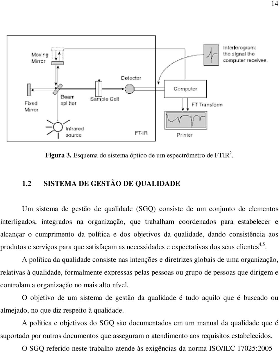 alcançar o cumprimento da política e dos objetivos da qualidade, dando consistência aos produtos e serviços para que satisfaçam as necessidades e expectativas dos seus clientes 4,5.