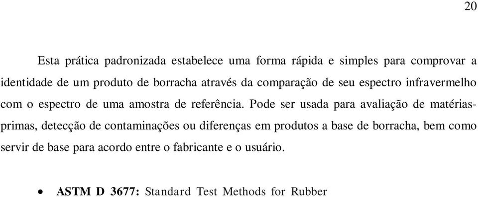 Pode ser usada para avaliação de matériasprimas, detecção de contaminações ou diferenças em produtos a base de borracha, bem como servir de base para acordo entre o fabricante e o usuário.