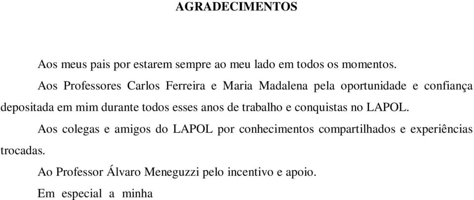 Aos colegas e amigos do LAPOL por conhecimentos compartilhados e experiências trocadas. Ao Professor Álvaro Meneguzzi pelo incentivo e apoio.