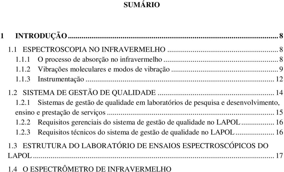 .. 16 1.2.3 Requisitos técnicos do sistema de gestão de qualidade no LAPOL... 16 1.3 ESTRUTURA DO LABORATÓRIO DE ENSAIOS ESPECTROSCÓPICOS DO LAPOL... 17 1.