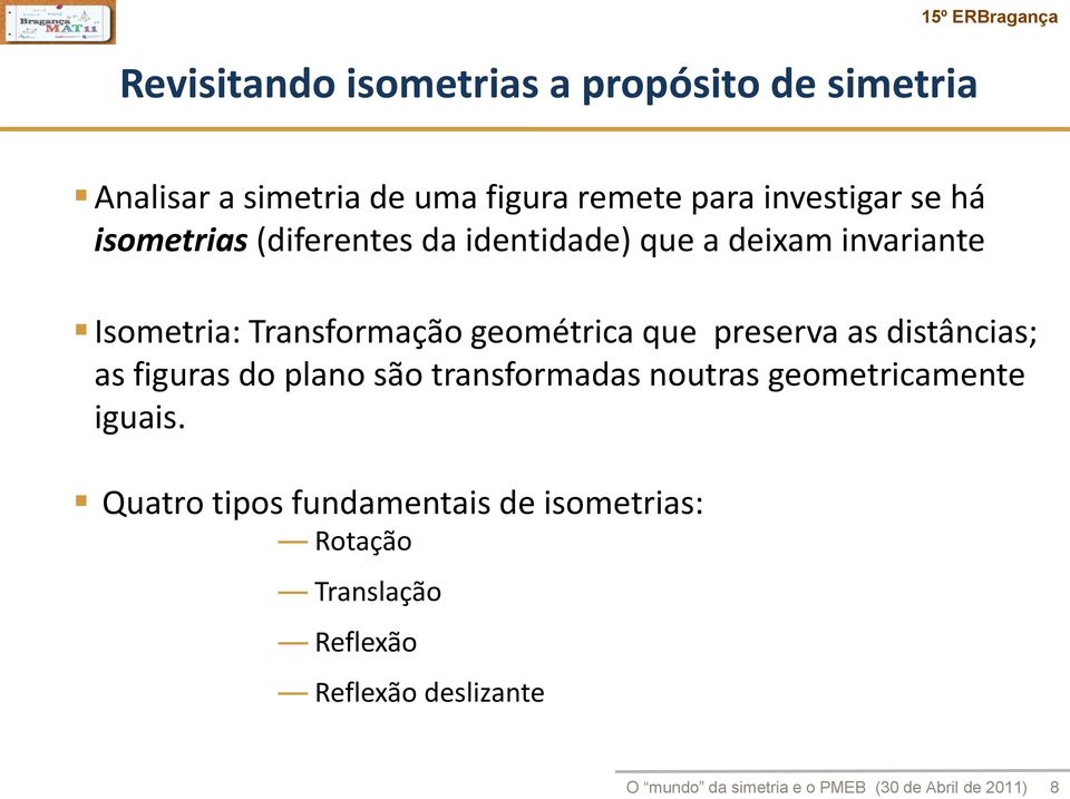 as distâncias; as figuras do plano são transformadas noutras geometricamente iguais.