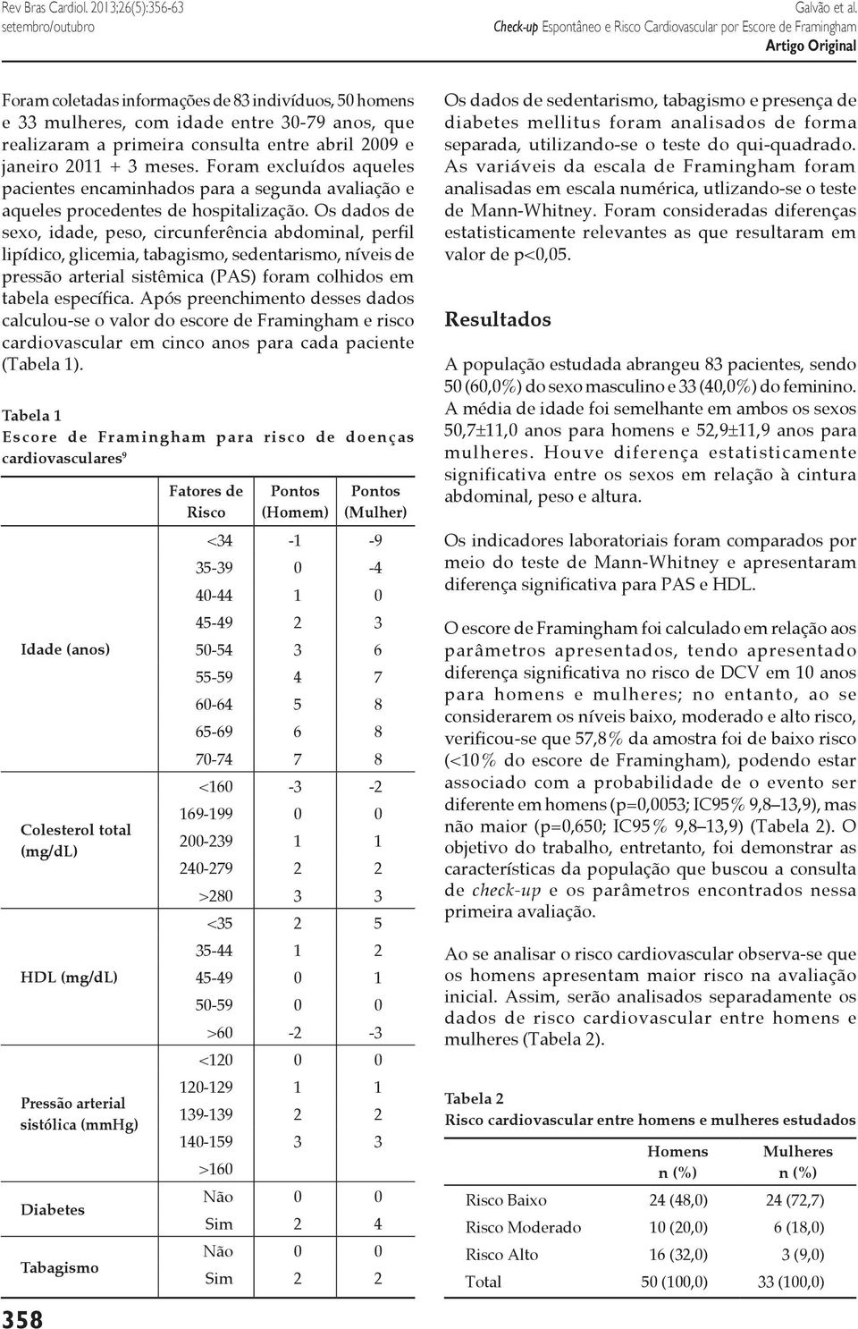 Foram excluídos aqueles pacientes encaminhados para a segunda avaliação e aqueles procedentes de hospitalização.