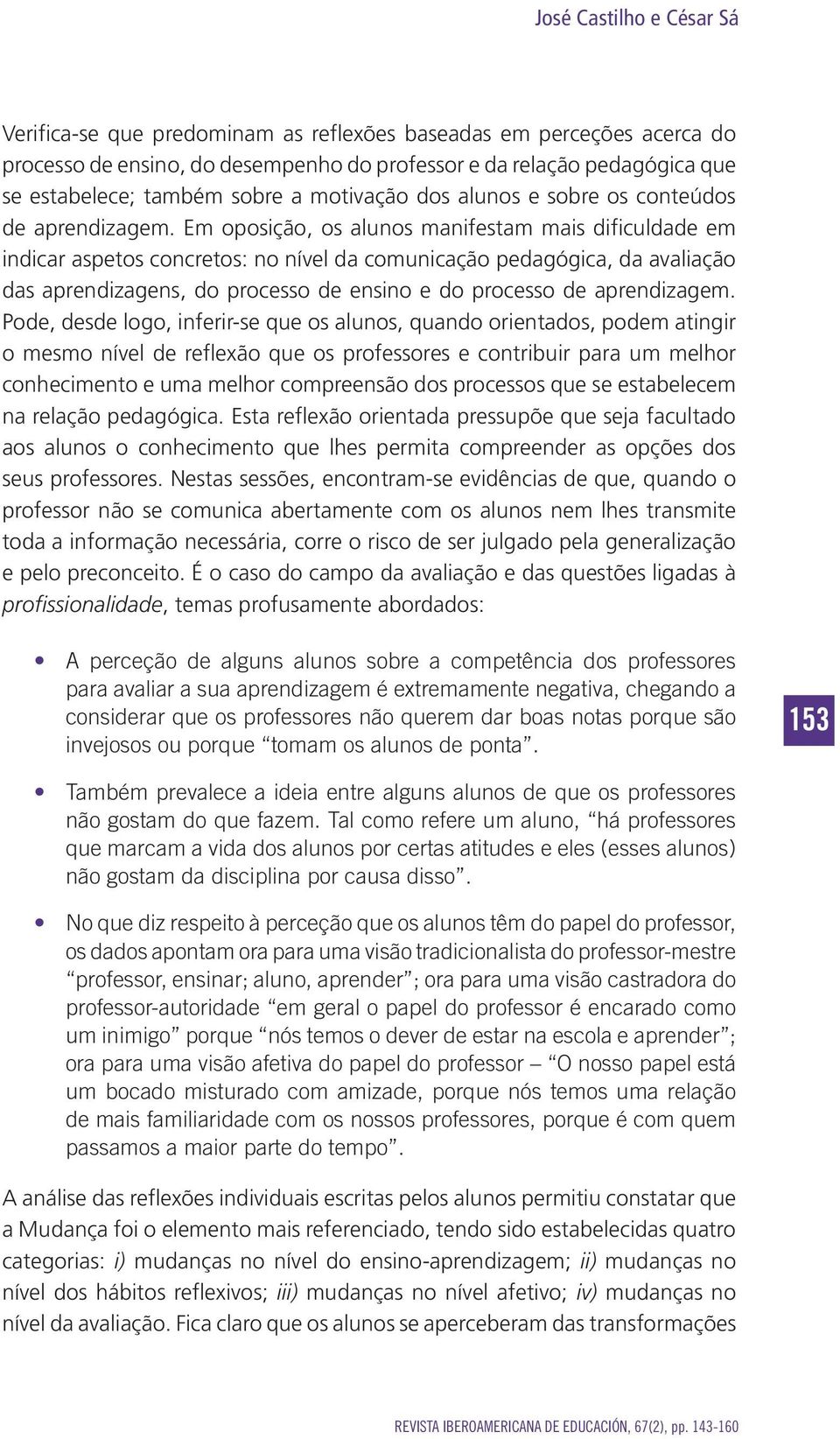 Em oposição, os alunos manifestam mais dificuldade em indicar aspetos concretos: no nível da comunicação pedagógica, da avaliação das aprendizagens, do processo de ensino e do processo de