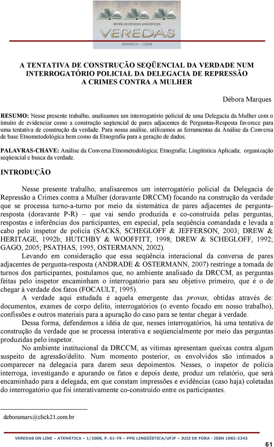 verdade. Para nossa análise, utilizamos as ferramentas da Análise da Conversa de base Etnometodológica bem como da Etnografia para a geração de dados.