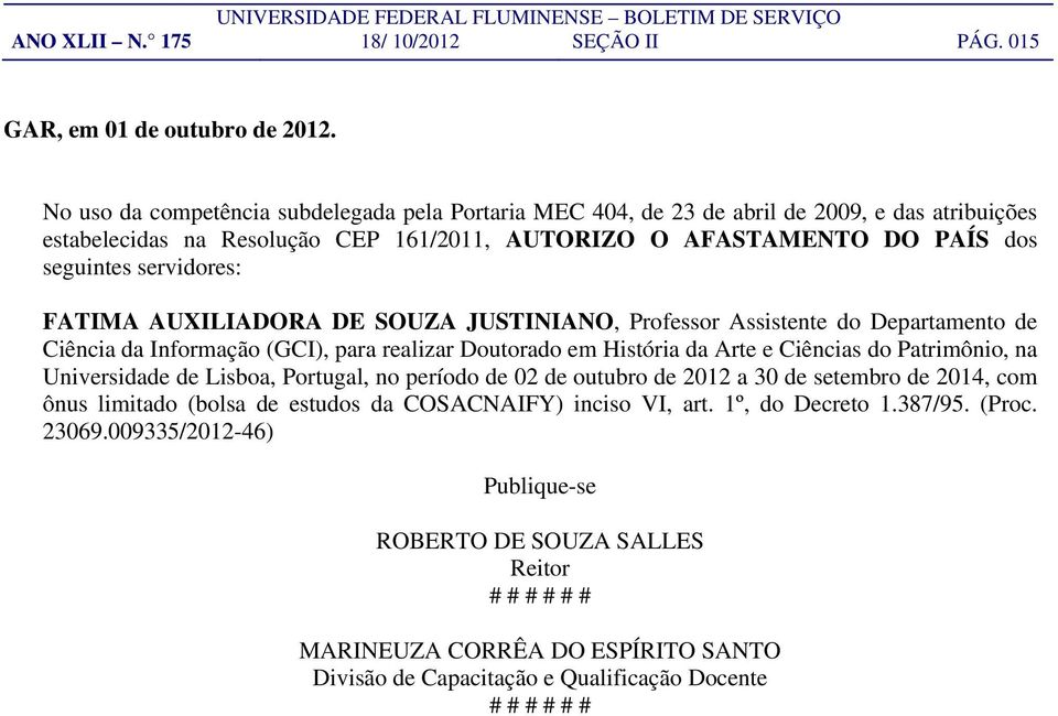 FATIMA AUXILIADORA DE SOUZA JUSTINIANO, Professor Assistente do Departamento de Ciência da Informação (GCI), para realizar Doutorado em História da Arte e Ciências do Patrimônio, na Universidade de