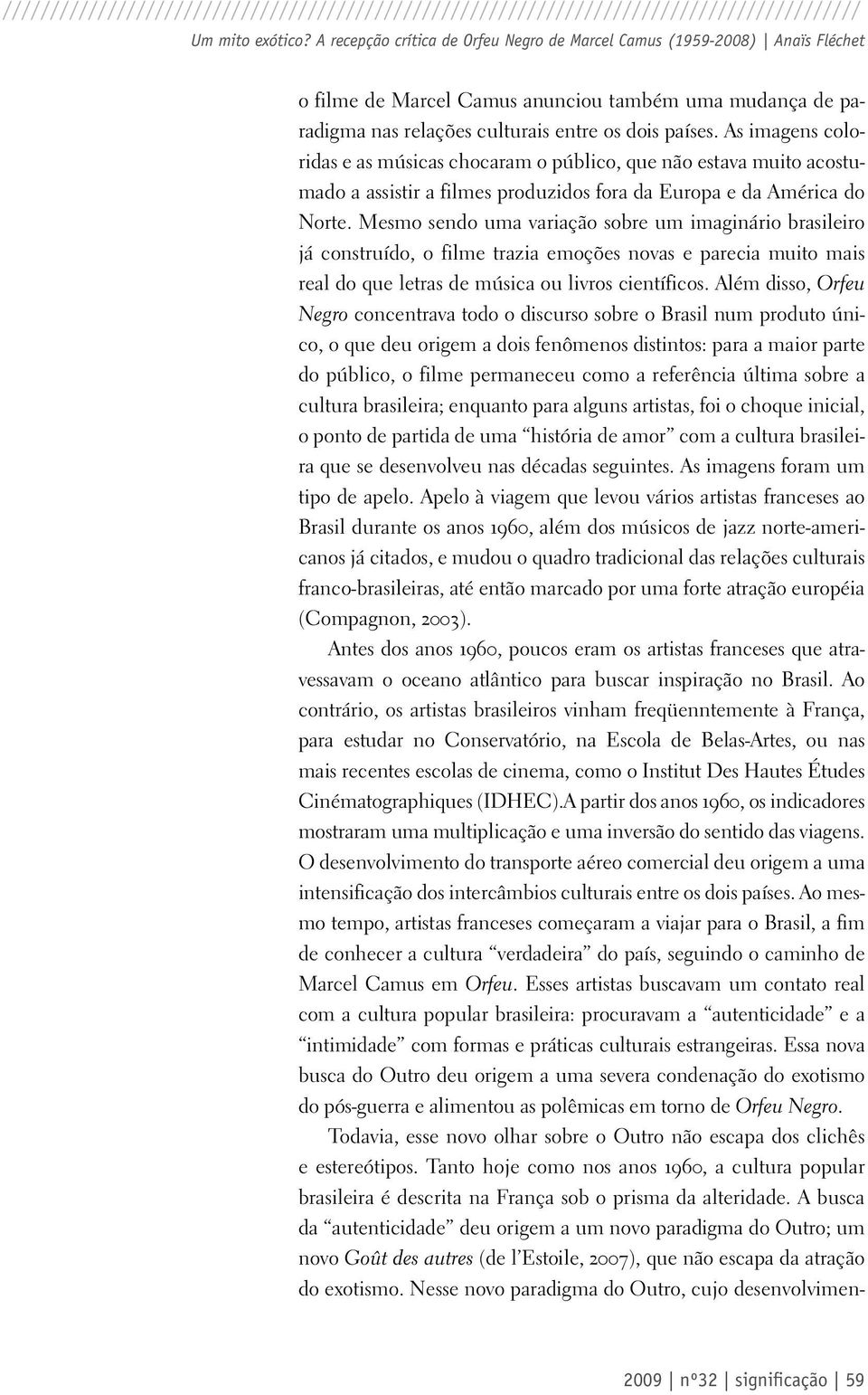 As imagens coloridas e as músicas chocaram o público, que não estava muito acostumado a assistir a filmes produzidos fora da Europa e da América do Norte.