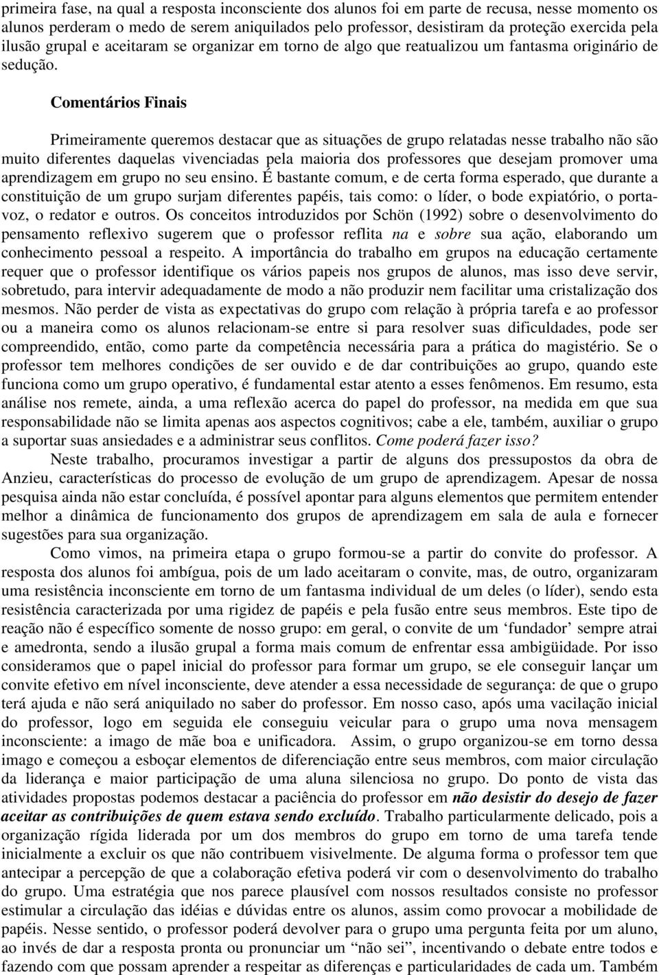 Comentários Finais Primeiramente queremos destacar que as situações de grupo relatadas nesse trabalho não são muito diferentes daquelas vivenciadas pela maioria dos professores que desejam promover