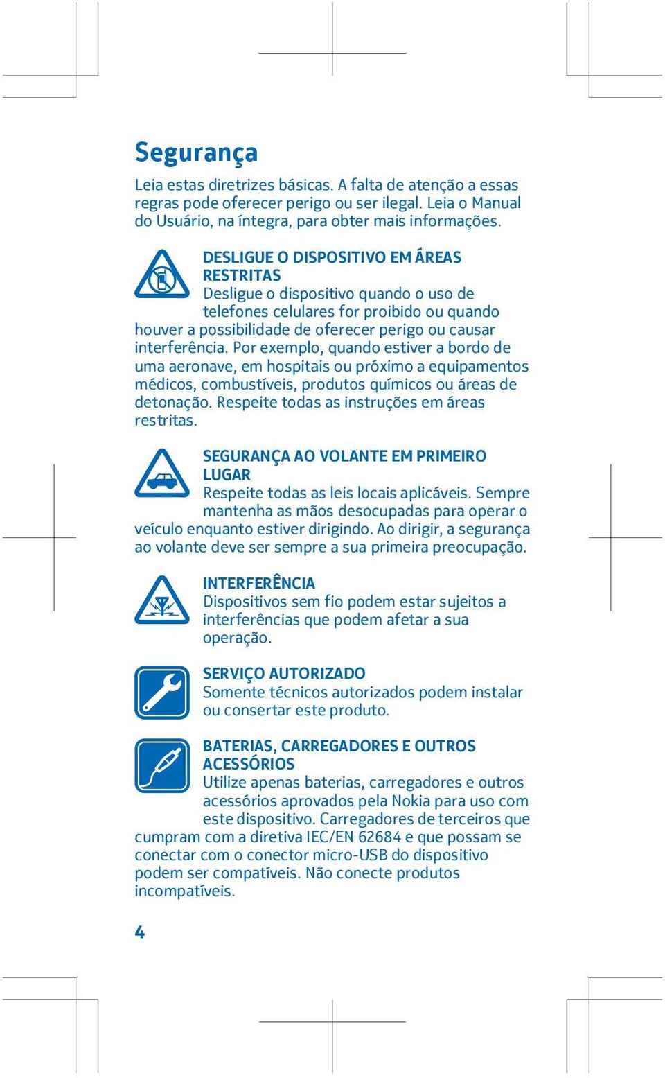 Por exemplo, quando estiver a bordo de uma aeronave, em hospitais ou próximo a equipamentos médicos, combustíveis, produtos químicos ou áreas de detonação.