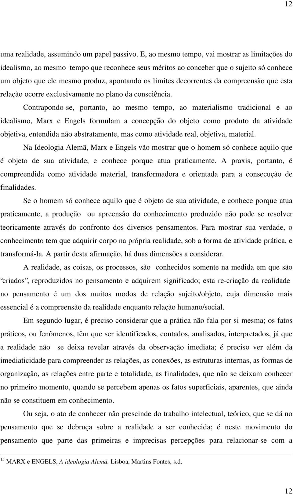 decorrentes da compreensão que esta relação ocorre exclusivamente no plano da consciência.