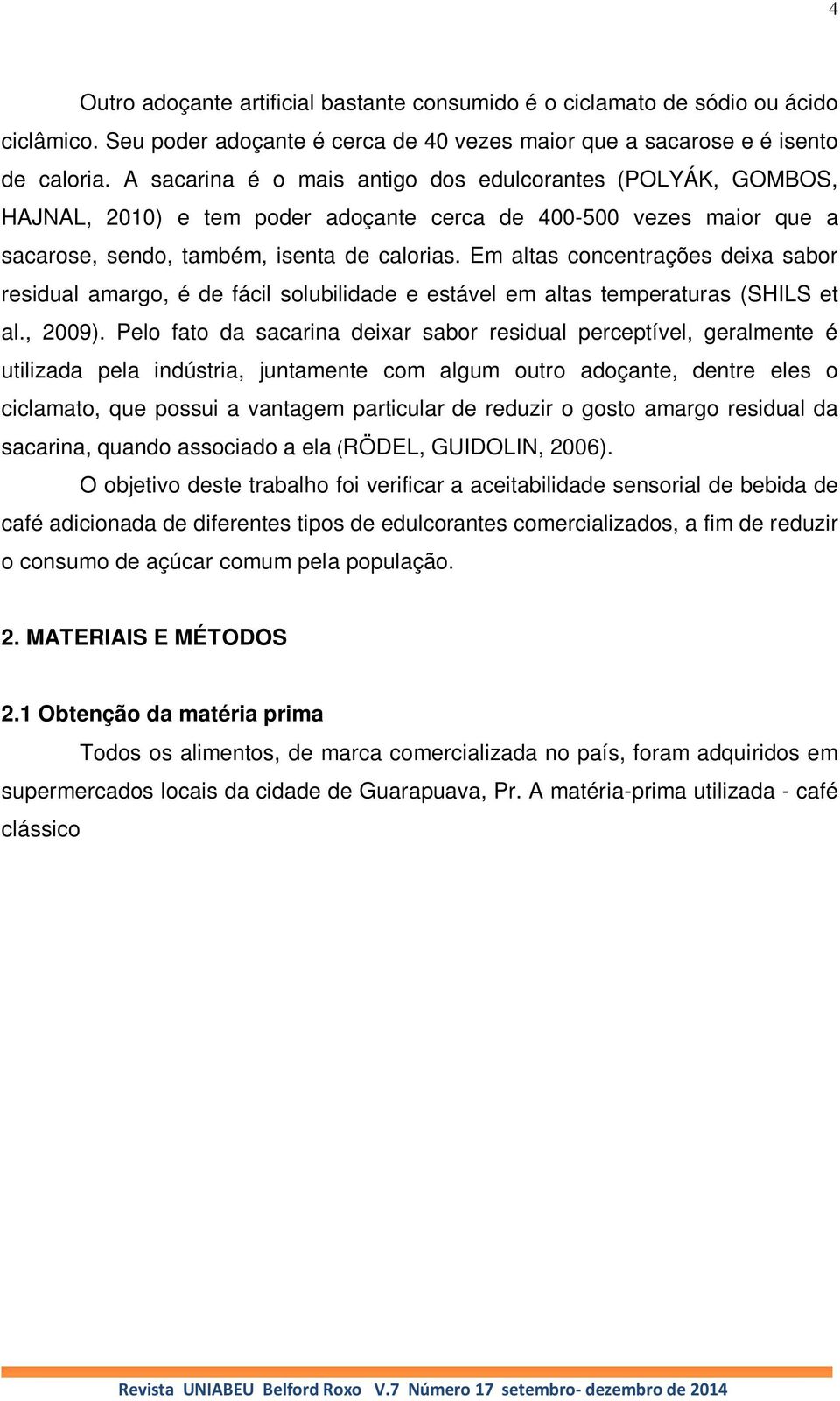 Em altas concentrações deixa sabor residual amargo, é de fácil solubilidade e estável em altas temperaturas (SHILS et al., 2009).