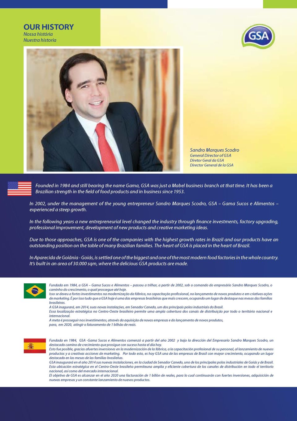 In 2002, under the management of the young entrepreneur Sandro Marques Scodro, GSA Gama Sucos e Alimentos experienced a steep growth.