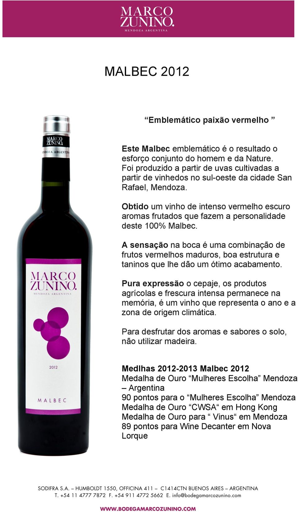 Obtido um vinho de intenso vermelho escuro aromas frutados que fazem a personalidade deste 100% Malbec.