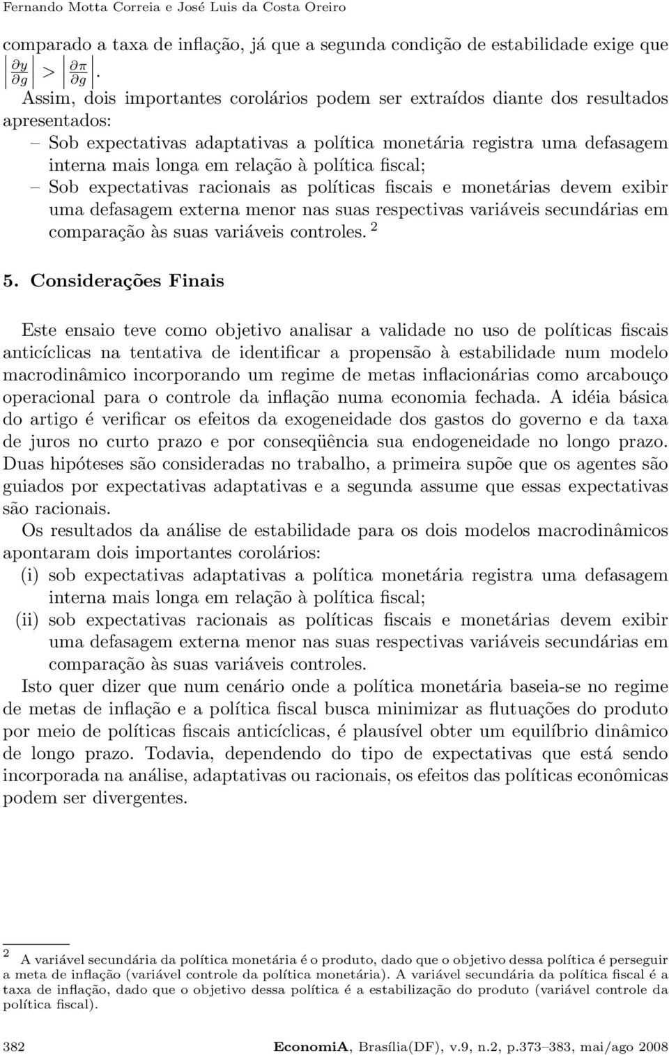 política fiscal; Sob expectativas racionais as políticas fiscais e monetárias devem exibir uma defasagem externa menor nas suas respectivas variáveis secundárias em comparação às suas variáveis