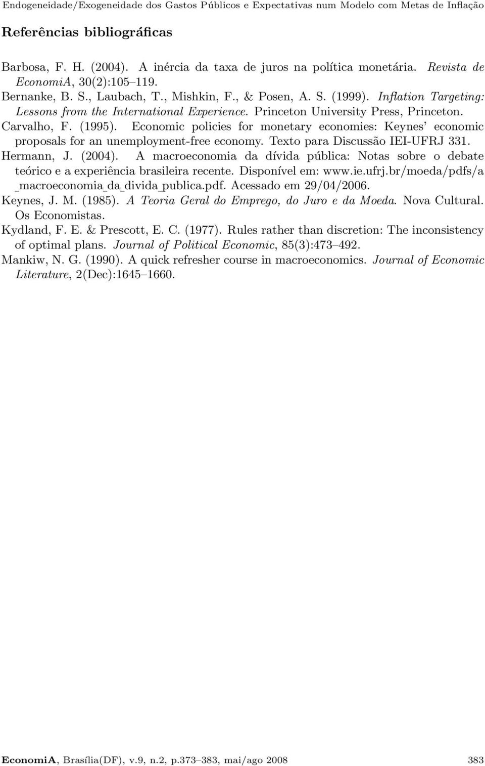 Princeton University Press, Princeton. Carvalho, F. (1995). Economic policies for monetary economies: Keynes economic proposals for an unemployment-free economy. Texto para Discussão IEI-UFRJ 331.