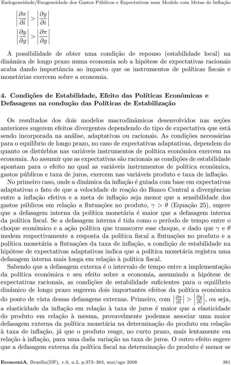 Conções de Estabilidade, Efeito das Políticas Econômicas e Defasagens na condução das Políticas de Estabilização Os resultados dos dois modelos macronâmicos desenvolvidos nas seções anteriores