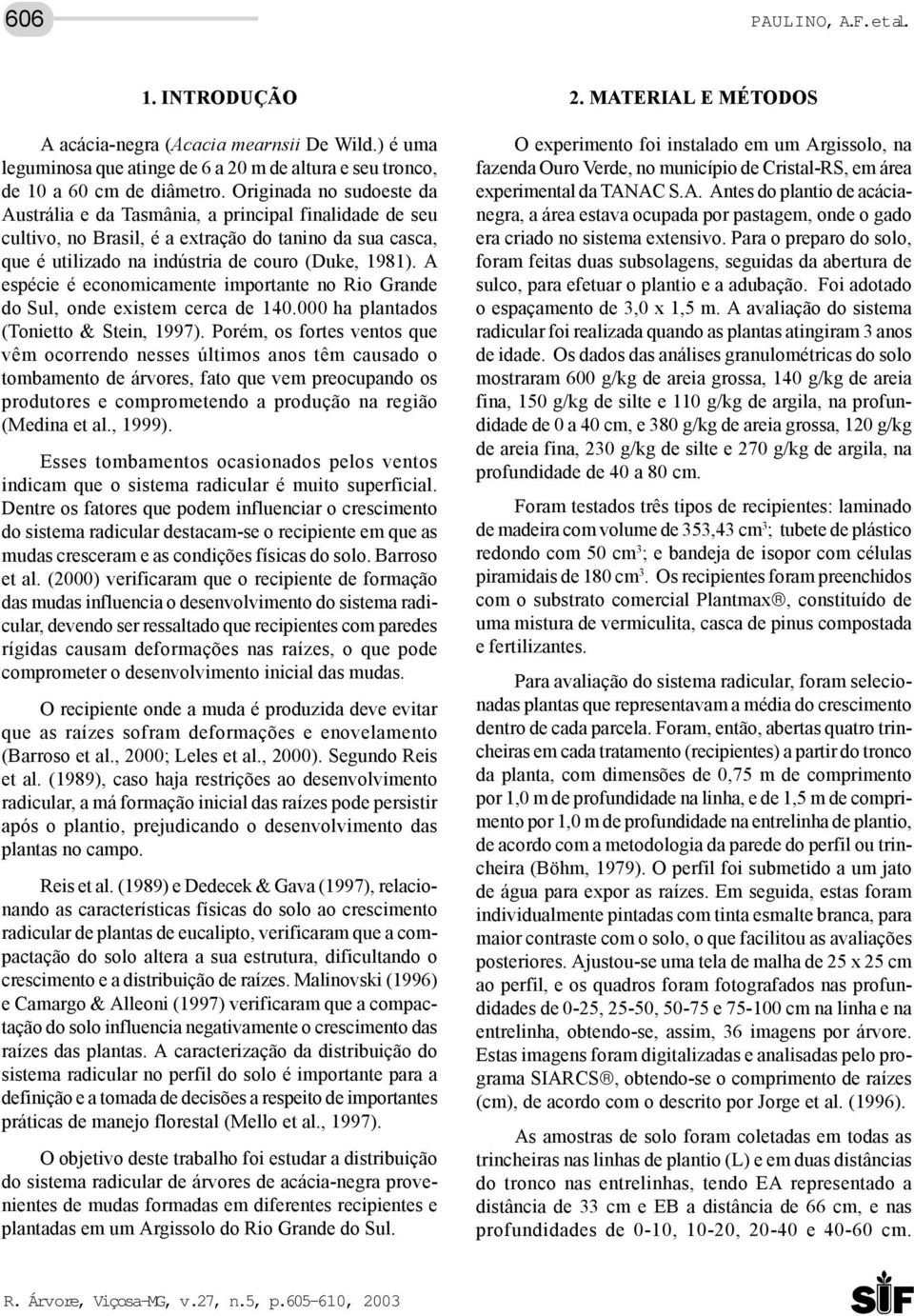 A espécie é economicamente importante no Rio Grande do Sul, onde existem cerca de 140.000 ha plantados (Tonietto & Stein, 1997).