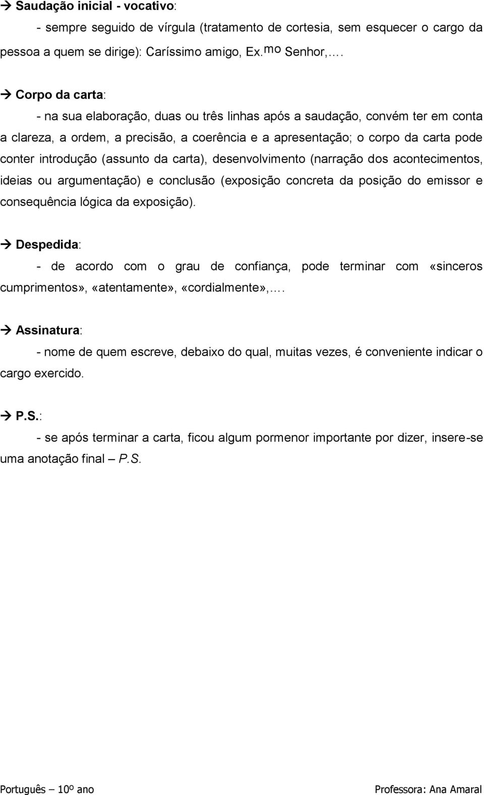 (assunto da carta), desenvolvimento (narração dos acontecimentos, ideias ou argumentação) e conclusão (exposição concreta da posição do emissor e consequência lógica da exposição).