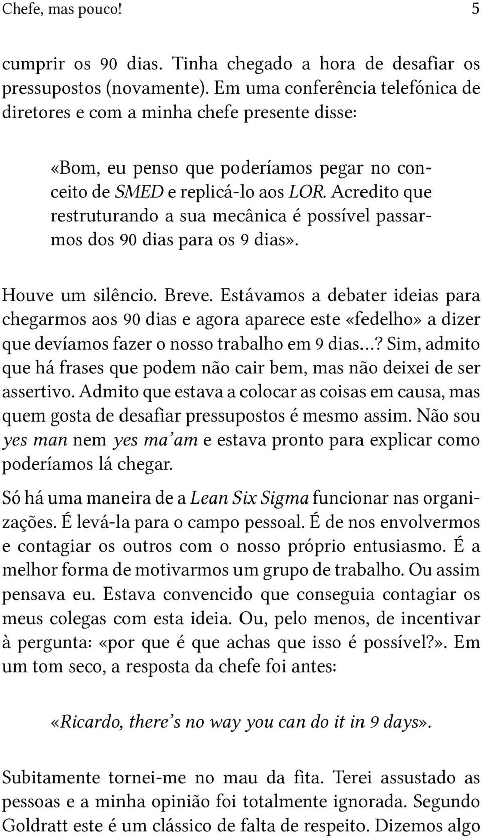 Acredito que restruturando a sua mecânica é possível passarmos dos 90 dias para os 9 dias». Houve um silêncio. Breve.