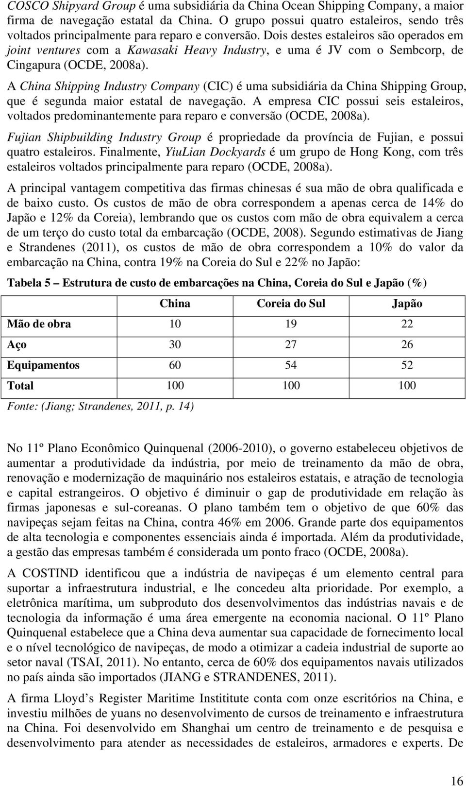 Dois destes estaleiros são operados em joint ventures com a Kawasaki Heavy Industry, e uma é JV com o Sembcorp, de Cingapura (OCDE, 2008a).