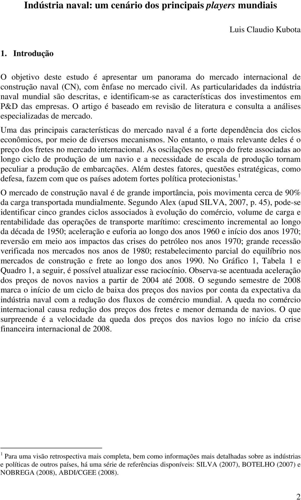 As particularidades da indústria naval mundial são descritas, e identificam-se as características dos investimentos em P&D das empresas.