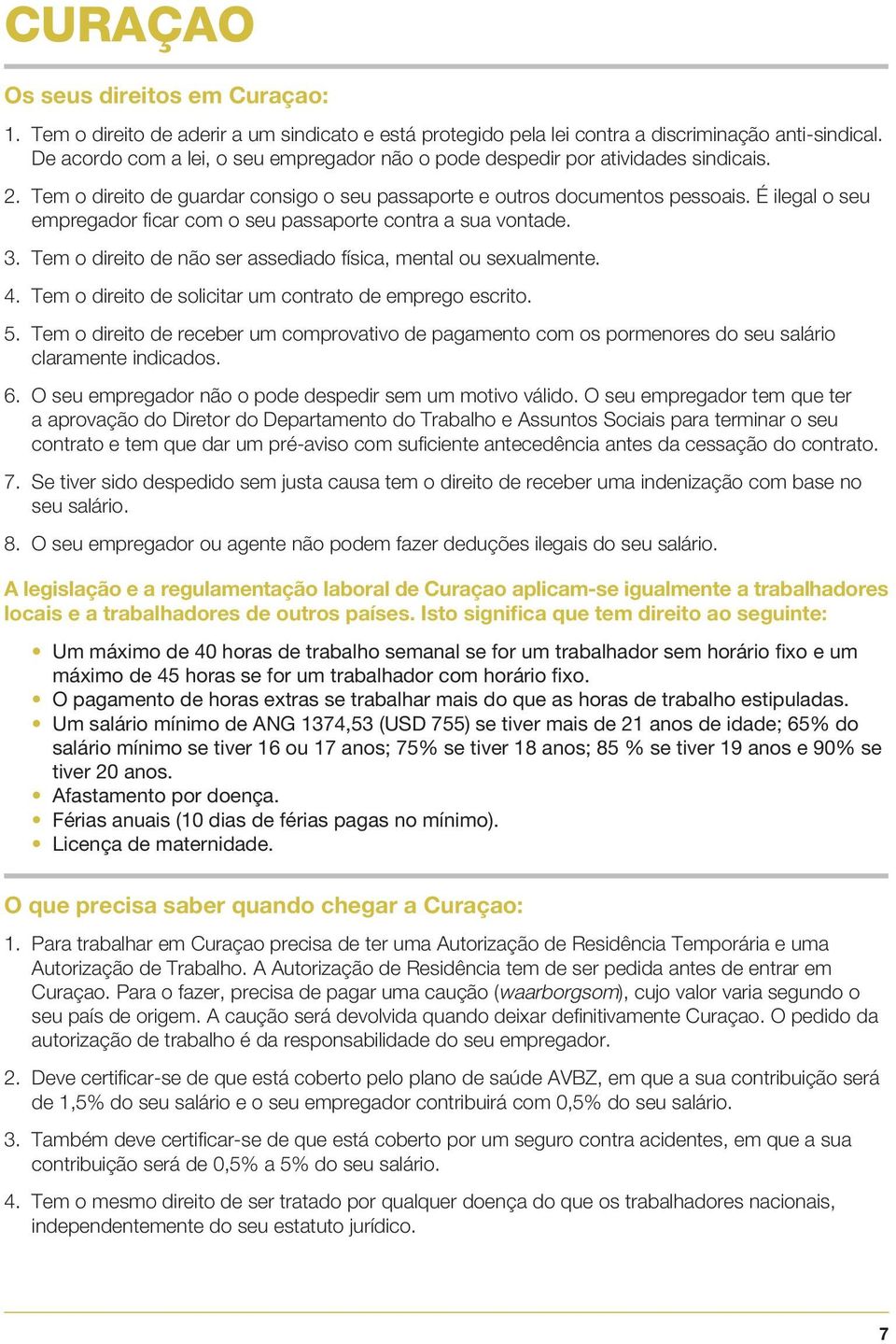 É ilegal o seu empregador ficar com o seu passaporte contra a sua vontade. 3. Tem o direito de não ser assediado física, mental ou sexualmente. 4.