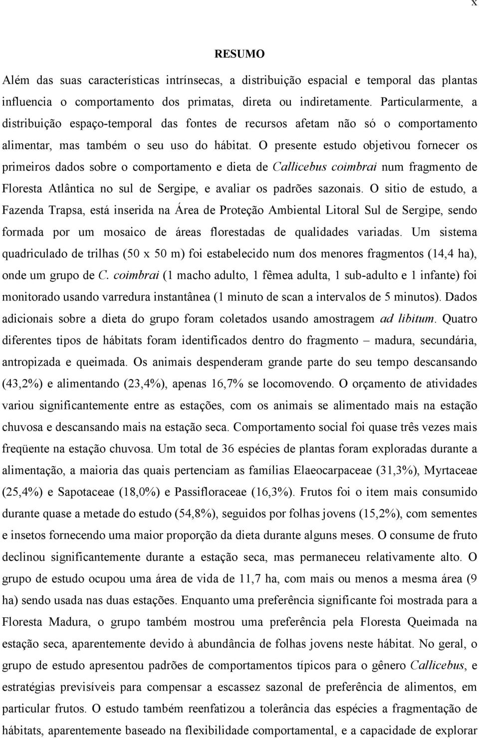 O presente estudo objetivou fornecer os primeiros dados sobre o comportamento e dieta de Callicebus coimbrai num fragmento de Floresta Atlântica no sul de Sergipe, e avaliar os padrões sazonais.