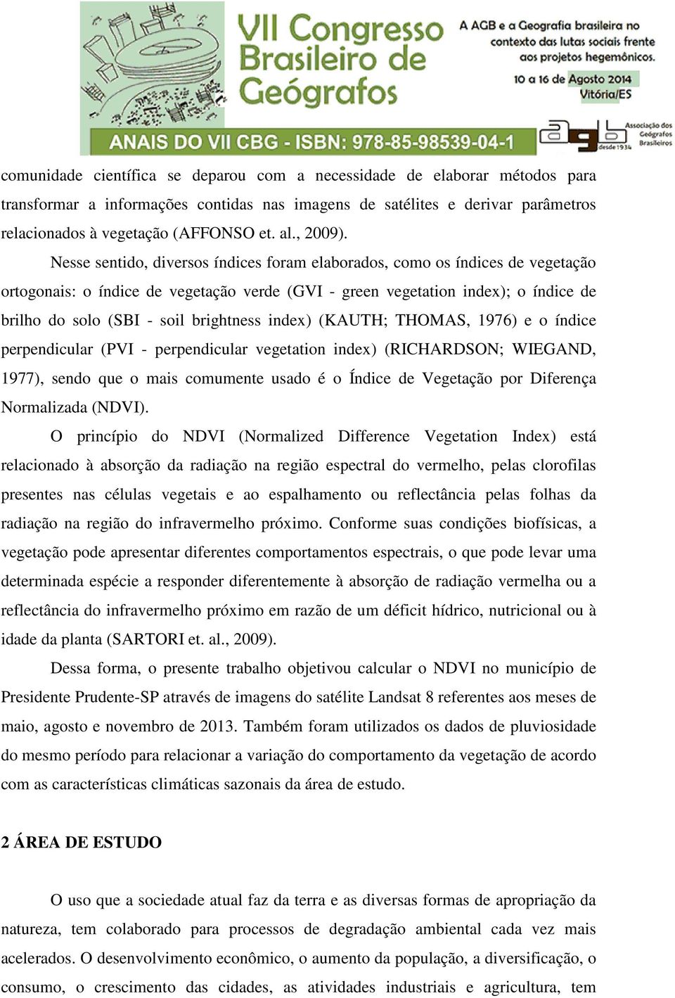 Nesse sentido, diversos índices foram elaborados, como os índices de vegetação ortogonais: o índice de vegetação verde (GVI - green vegetation index); o índice de brilho do solo (SBI - soil