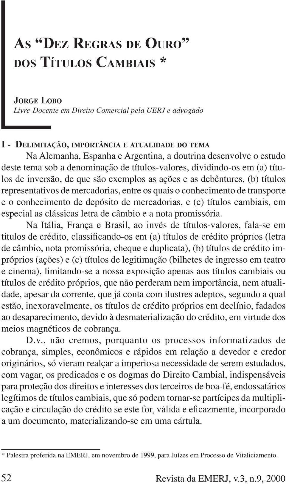 mercadorias, entre os quais o conhecimento de transporte e o conhecimento de depósito de mercadorias, e (c) títulos cambiais, em especial as clássicas letra de câmbio e a nota promissória.