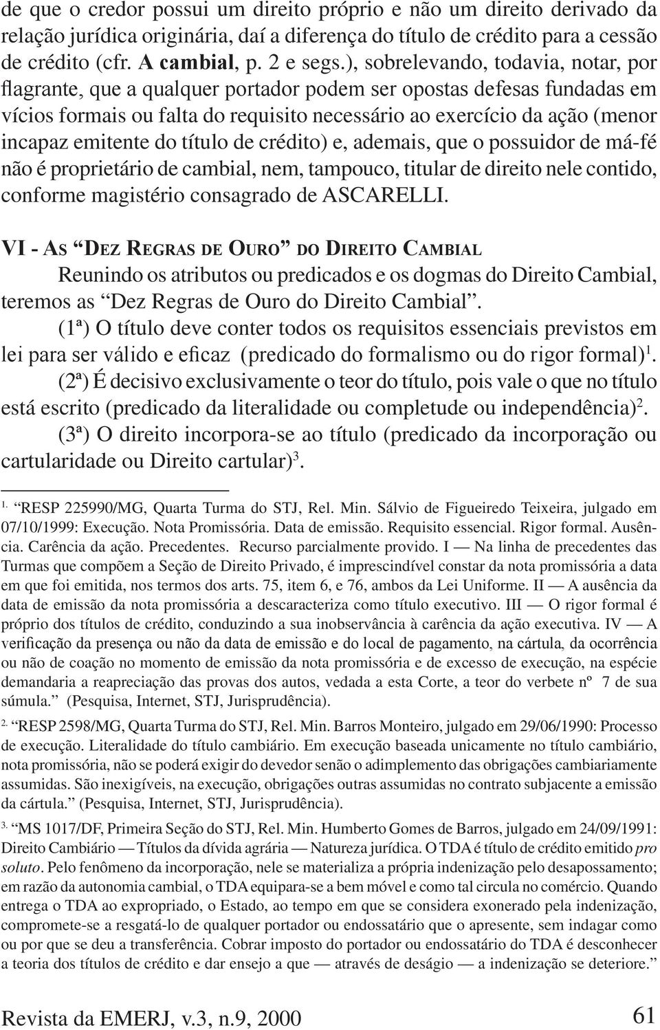 proprietário de cambial, nem, tampouco, titular de direito nele contido, conforme magistério consagrado de ASCARELLI.