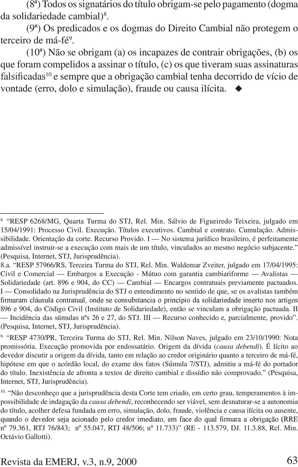 de vício de vontade (erro, dolo e simulação), fraude ou causa ilícita. 8. RESP 6268/MG, Quarta Turma do STJ, Rel. Min. Sálvio de Figueiredo Teixeira, julgado em 15/04/1991: Processo Civil. Execução.