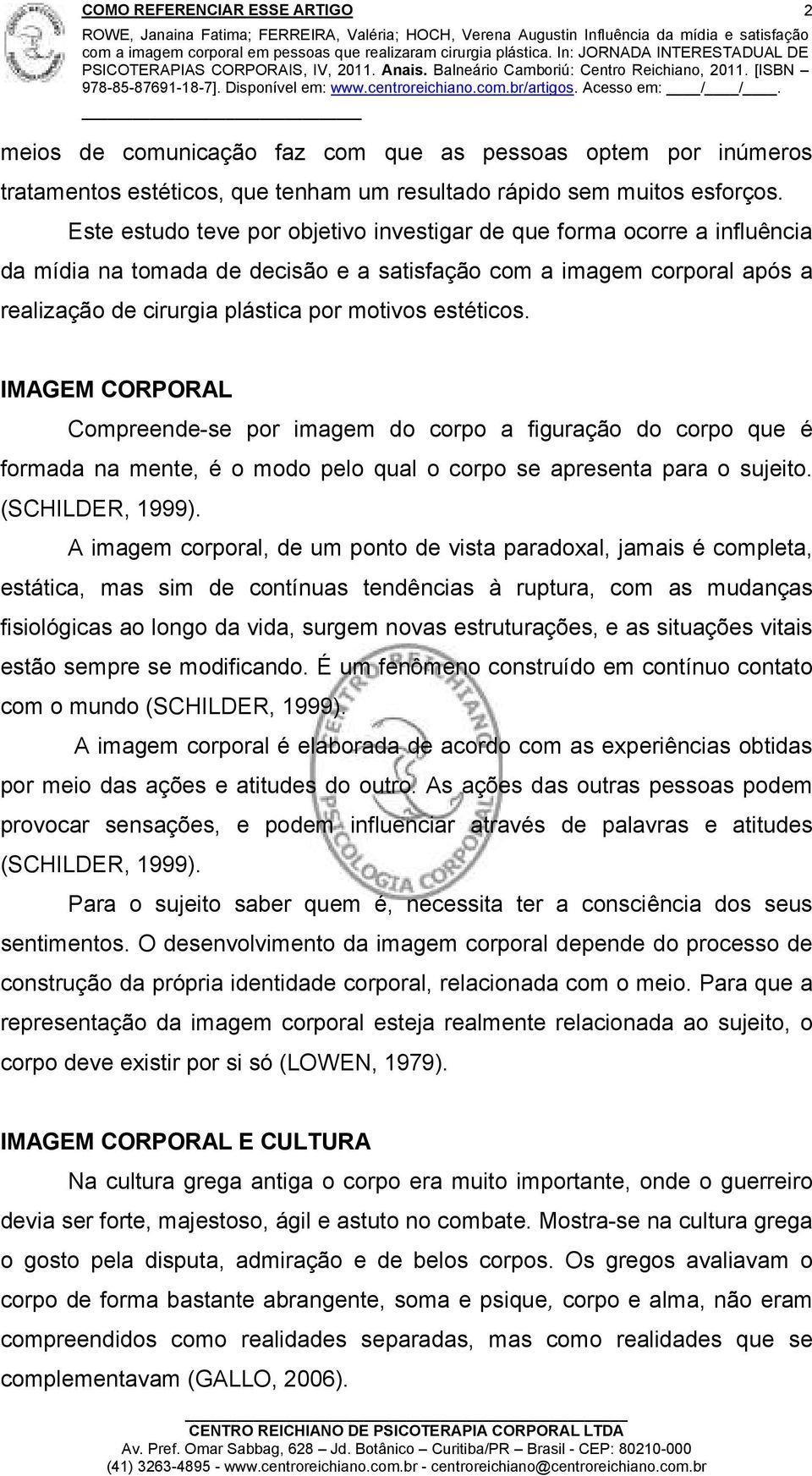 estéticos. 2 IMAGEM CORPORAL Compreende-se por imagem do corpo a figuração do corpo que é formada na mente, é o modo pelo qual o corpo se apresenta para o sujeito. (SCHILDER, 1999).